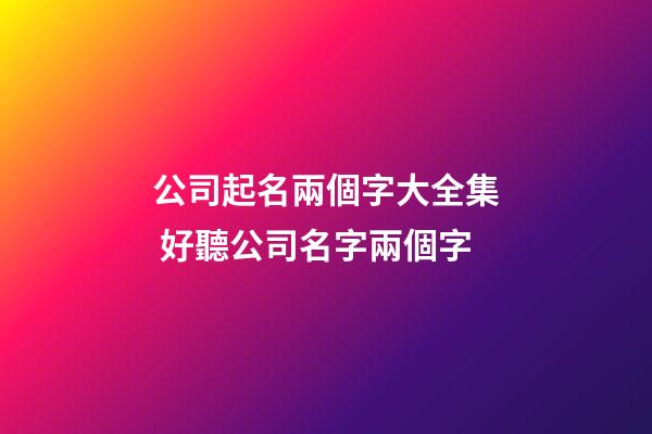 公司起名兩個字大全集 好聽公司名字兩個字-第1張-公司起名-玄機(jī)派